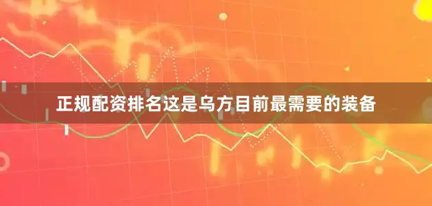 正规配资排名这是乌方目前最需要的装备