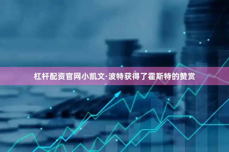 杠杆配资官网小凯文·波特获得了霍斯特的赞赏