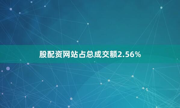 股配资网站占总成交额2.56%