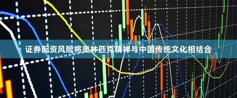 证券配资风险将奥林匹克精神与中国传统文化相结合