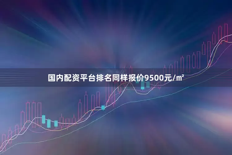国内配资平台排名同样报价9500元/㎡