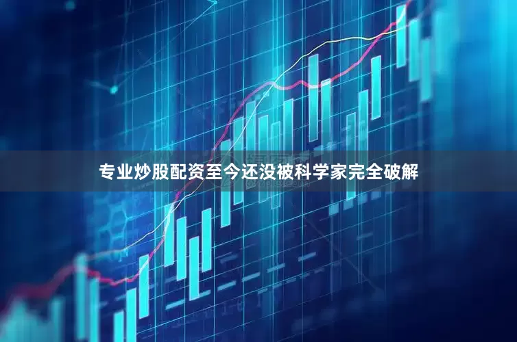 专业炒股配资至今还没被科学家完全破解