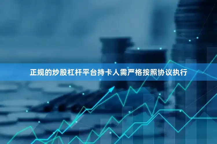 正规的炒股杠杆平台持卡人需严格按照协议执行